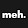 I said meh