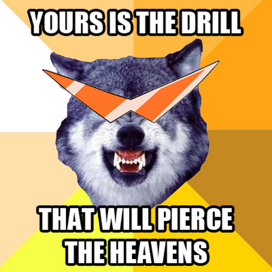 Random 0. Pierce the Heaven with you Drill.