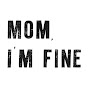 MOM I\'M FINE