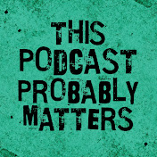 This Podcast Probably Matters