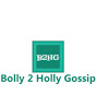 Bolly 2 Holly Gossip