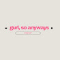  Gurl So Anyways Podcast logo
