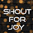 SHOUT FOR JOY