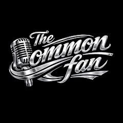 The Common Fan Podcast