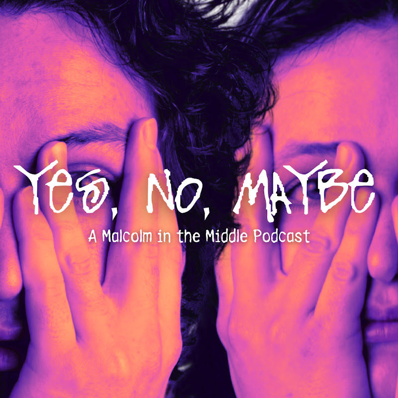 Yes No Maybe: A Malcolm in the Middle Podcast