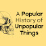 iV-j8vRk3QU-channel-avatar-A Popular History of Unpopular Things