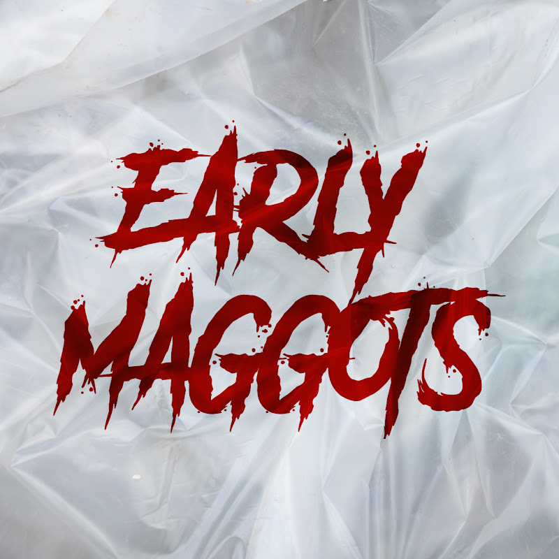 EARLY MAGGOTS
