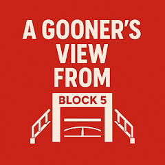 A Gooner's View From Block 5 - An Arsenal Podcast