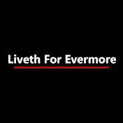 Liveth For Evermore