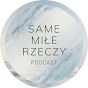 Same Miłe Rzeczy Podcast