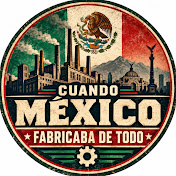 Cuando México Fabricaba de Todo