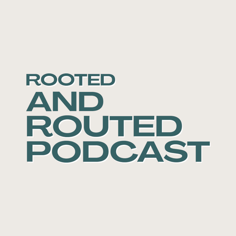 Rooted and Routed Podcast