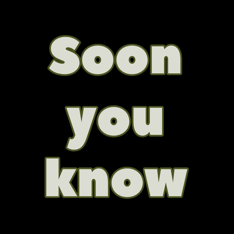 Soon You Know