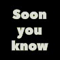 Soon You Know