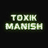 TOXIK MANISH