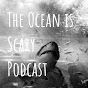 The Ocean is Scary Podcast