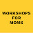 Workshops for Moms