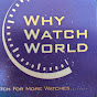 WHY WATCH WORLD