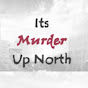 Its Murder Up North - @itsmurderupnorth4448 YouTube Profile Photo