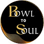 Bowl To Soul