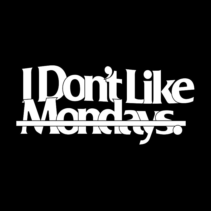 I Don't Like Mondays.