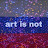 art is not