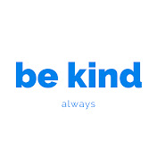 Be Kind, Always.