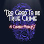 Too Good to Be True Crime: A Comedy Podcast logo