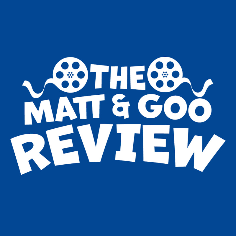 The Matt & Goo Review!