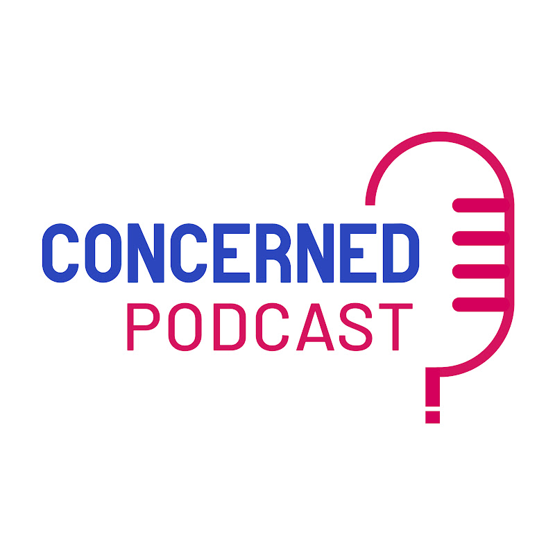 CONCERNED PODCAST 