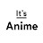 It's Anime