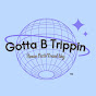 Gotta B Trippin