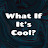 What If It's Cool?