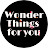 Wonder things for you