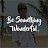 Be Something Wonderful