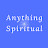 Anything Spiritual