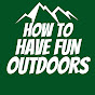 How To Have Fun Outdoors