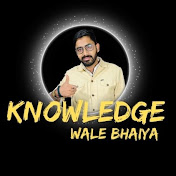 Knowledge wale Bhaiya
