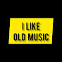 I LIKE OLD MUSIC