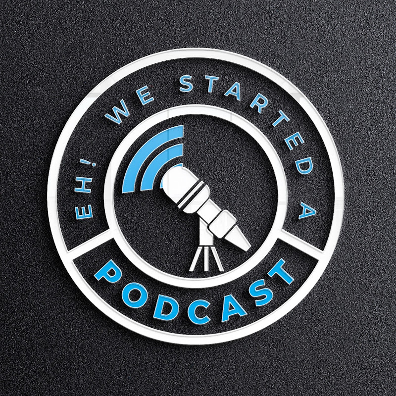 Eh! We Started a Podcast