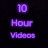 10 Hour Videos