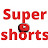 Super shorts