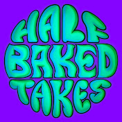 Half Baked Takes