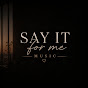 Say It For Me Music - Topic