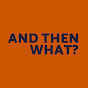 And Then What? Podcast logo