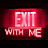 Exit with me