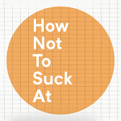 How Not To Suck At™️