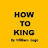 HOW TO KING