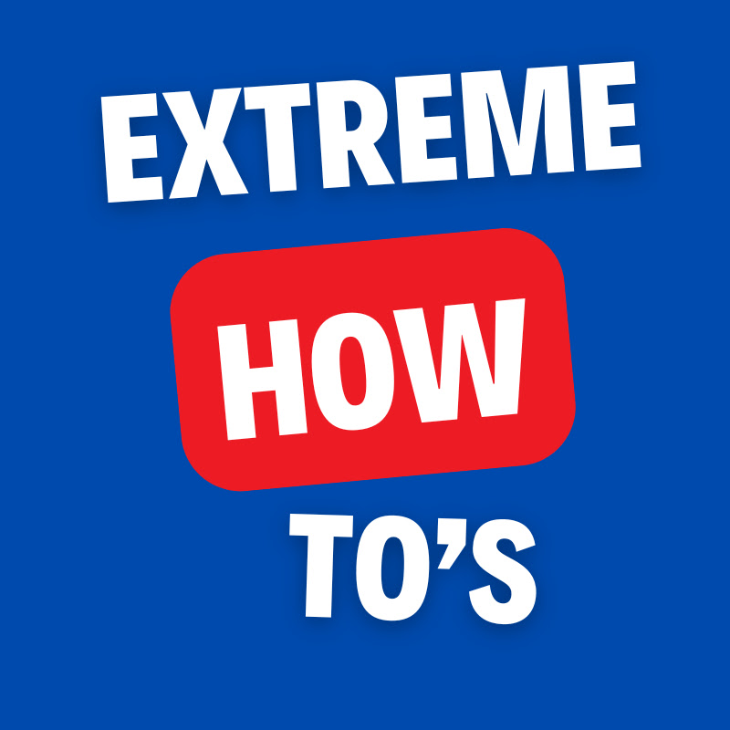 Extreme How To's