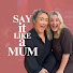 8_L4kkB8O1I-channel-avatar-Say it like a Mum | Mum Podcast
